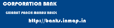 CORPORATION BANK  GUJARAT PANCH MAHALS HALOL   banks information 